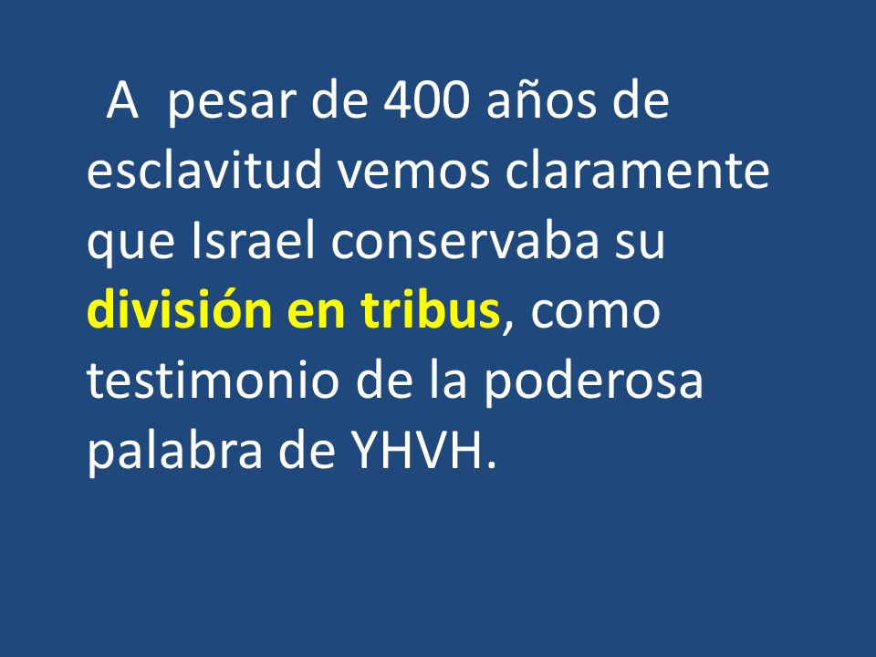 A pesar de 400 años de esclavitud vemos claramente que Israel conservaba su división en tribus, como testimonio de la poderosa palabra de YHVH.