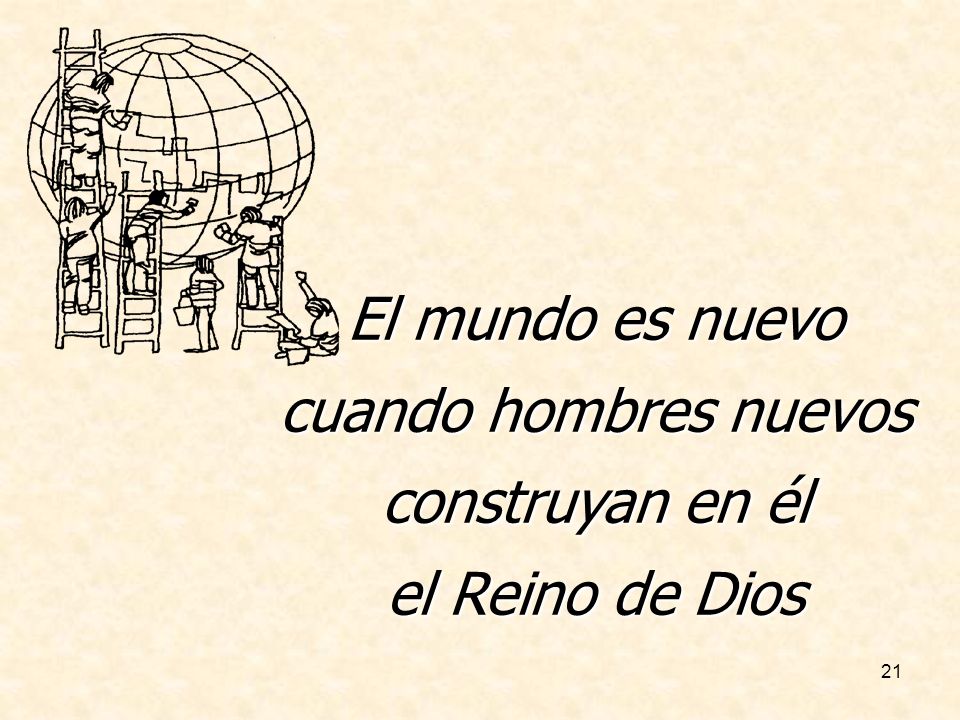 El mundo es nuevo cuando hombres nuevos construyan en él el Reino de Dios