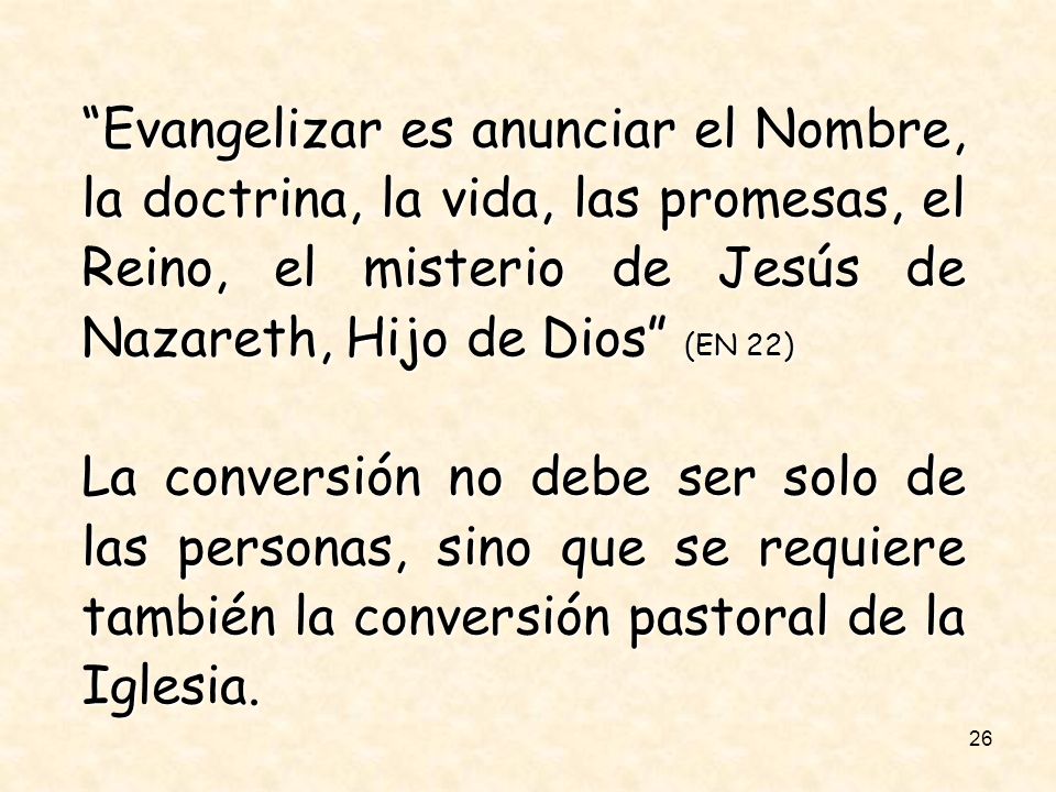 Evangelizar es anunciar el Nombre, la doctrina, la vida, las promesas, el Reino, el misterio de Jesús de Nazareth, Hijo de Dios (EN 22)