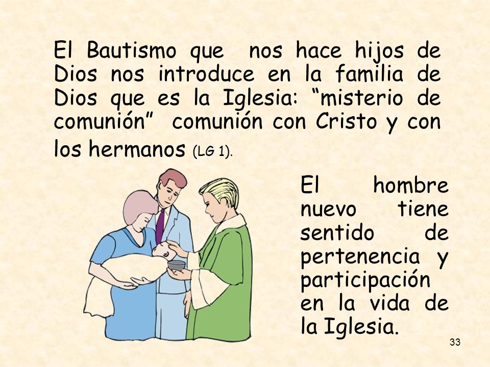 El Bautismo que nos hace hijos de Dios nos introduce en la familia de Dios que es la Iglesia: misterio de comunión comunión con Cristo y con los hermanos (LG 1).