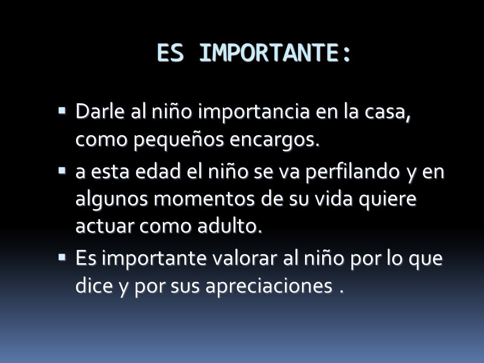 ES IMPORTANTE: Darle al niño importancia en la casa, como pequeños encargos.