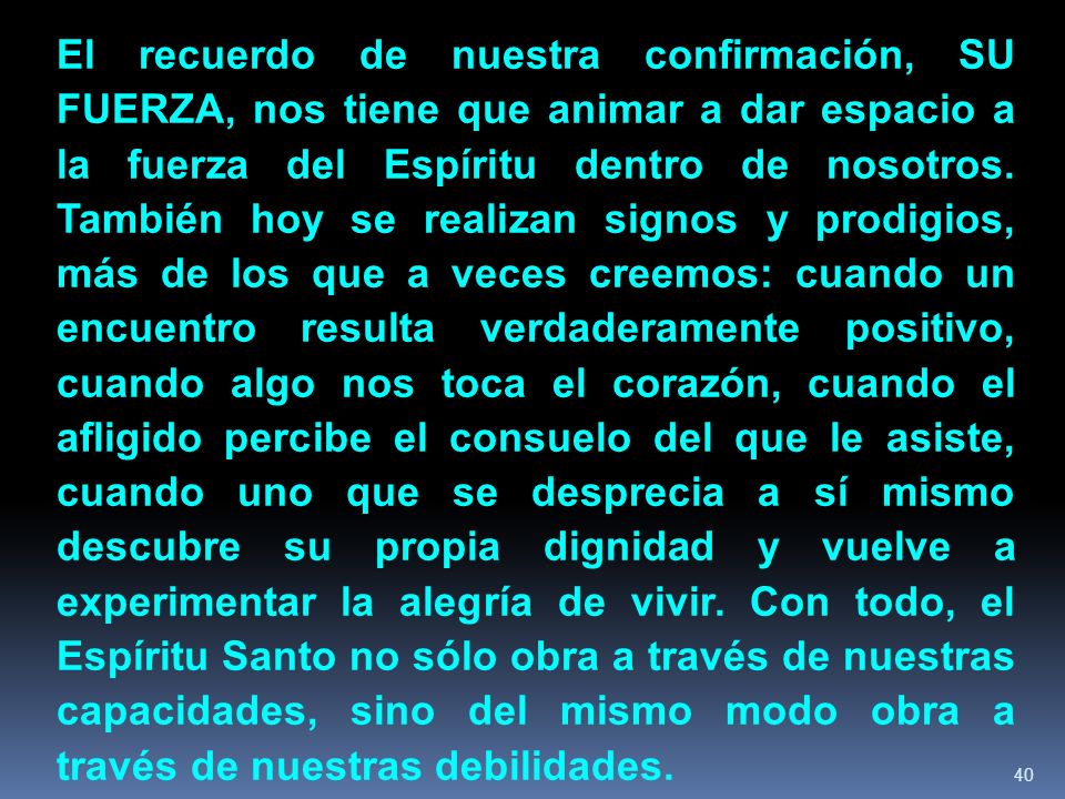 El recuerdo de nuestra confirmación, SU FUERZA, nos tiene que animar a dar espacio a la fuerza del Espíritu dentro de nosotros.