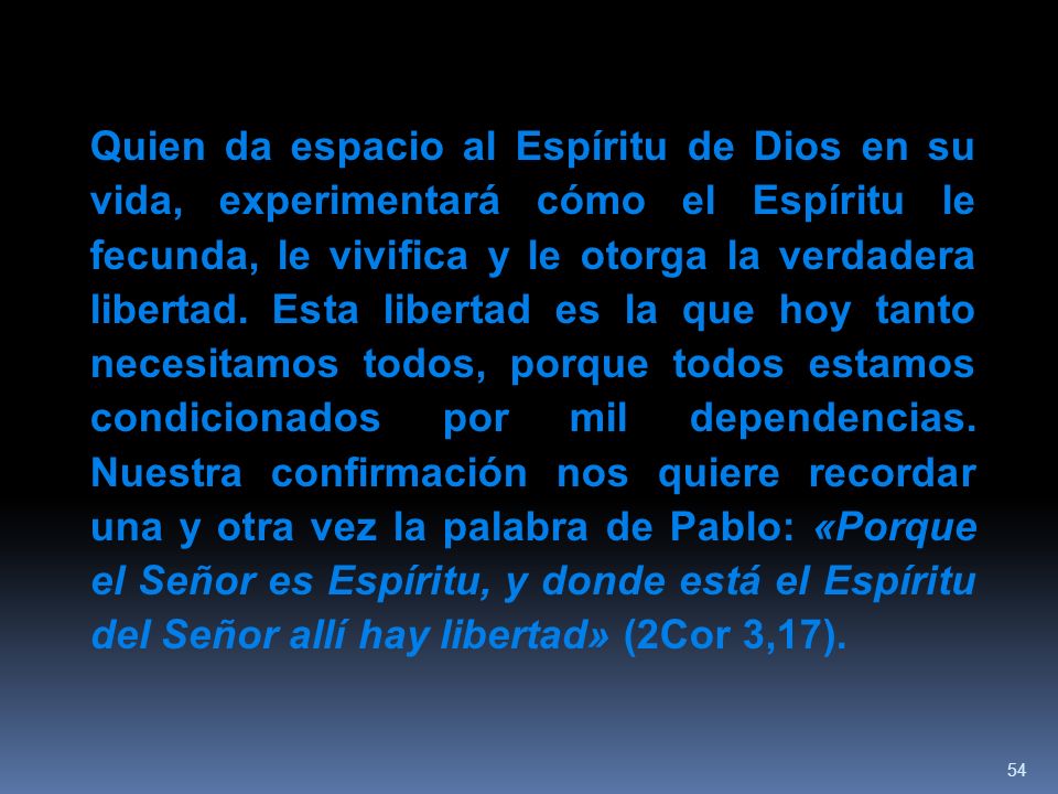 Quien da espacio al Espíritu de Dios en su vida, experimentará cómo el Espíritu le fecunda, le vivifica y le otorga la verdadera libertad.