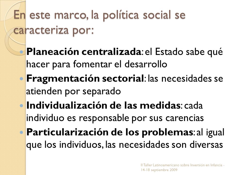 En este marco, la política social se caracteriza por: