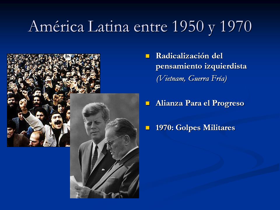 América Latina entre 1950 y 1970 Radicalización del pensamiento izquierdista. (Vietnam, Guerra Fría)