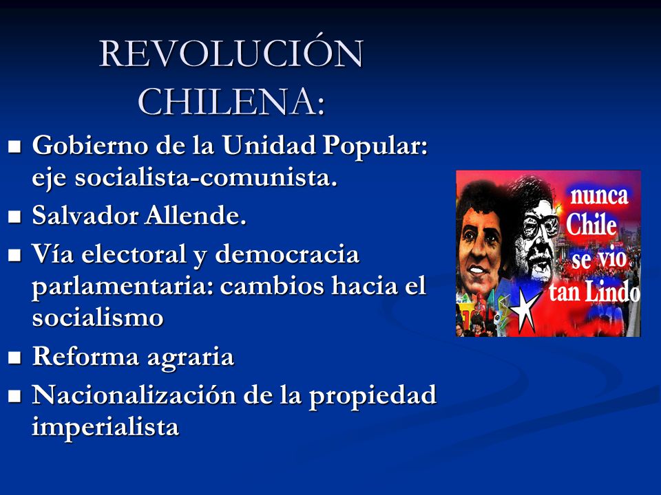 REVOLUCIÓN CHILENA: Gobierno de la Unidad Popular: eje socialista-comunista. Salvador Allende.