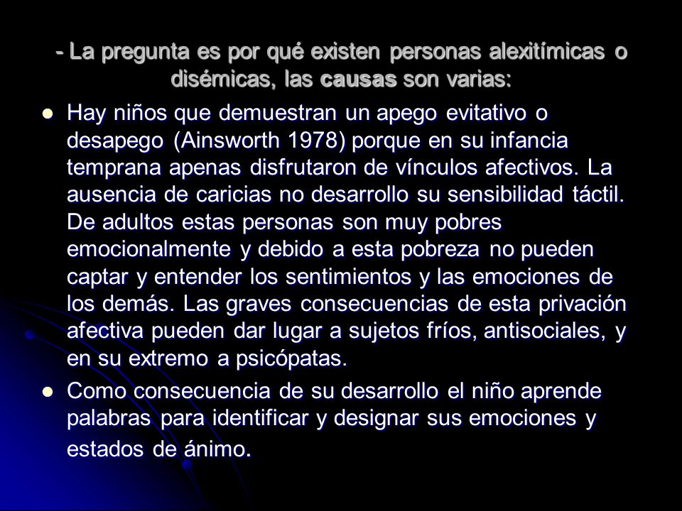 - La pregunta es por qué existen personas alexitímicas o disémicas, las causas son varias: