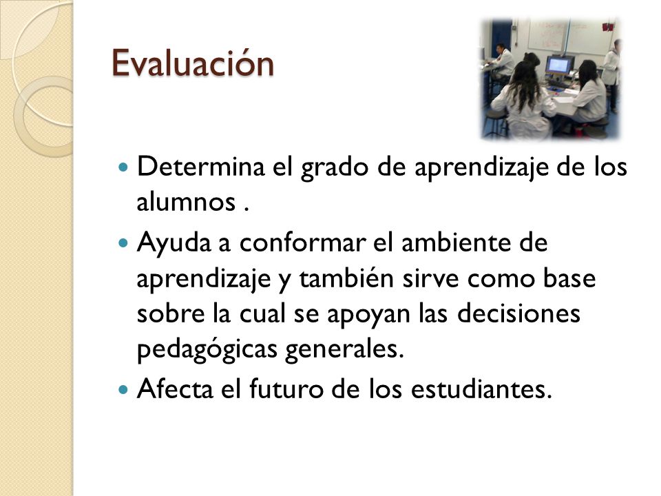 Evaluación Determina el grado de aprendizaje de los alumnos .
