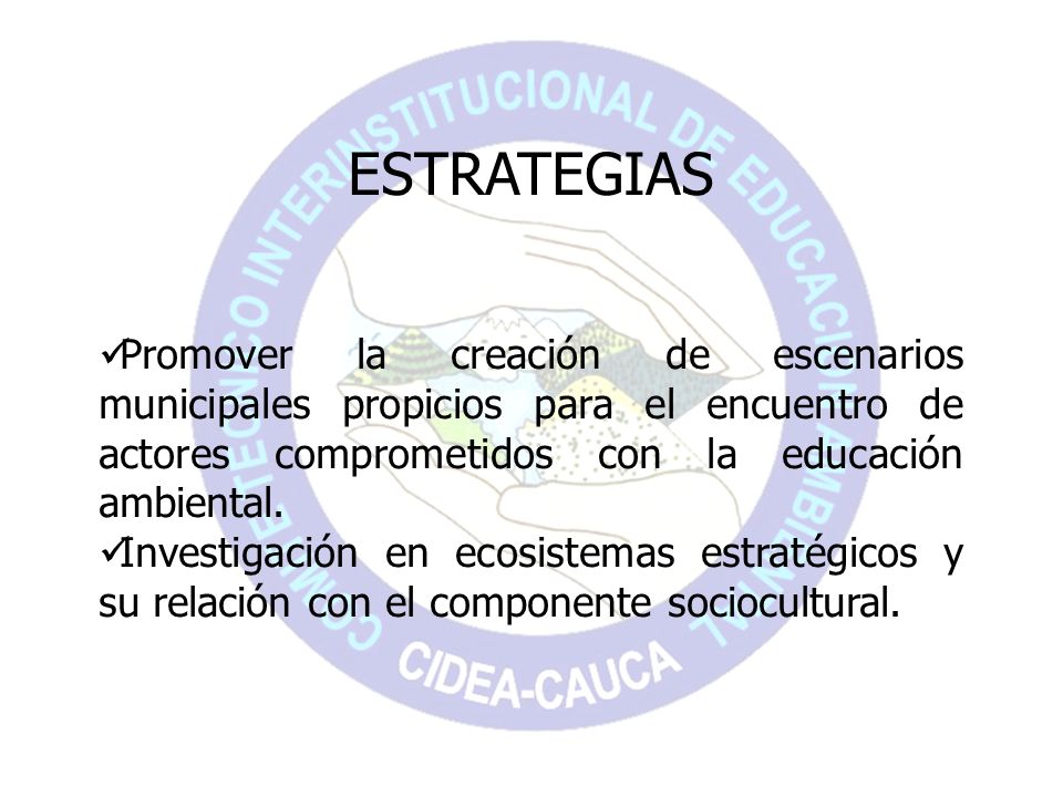 ESTRATEGIAS Promover la creación de escenarios municipales propicios para el encuentro de actores comprometidos con la educación ambiental.