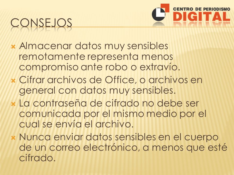 Consejos Almacenar datos muy sensibles remotamente representa menos compromiso ante robo o extravío.