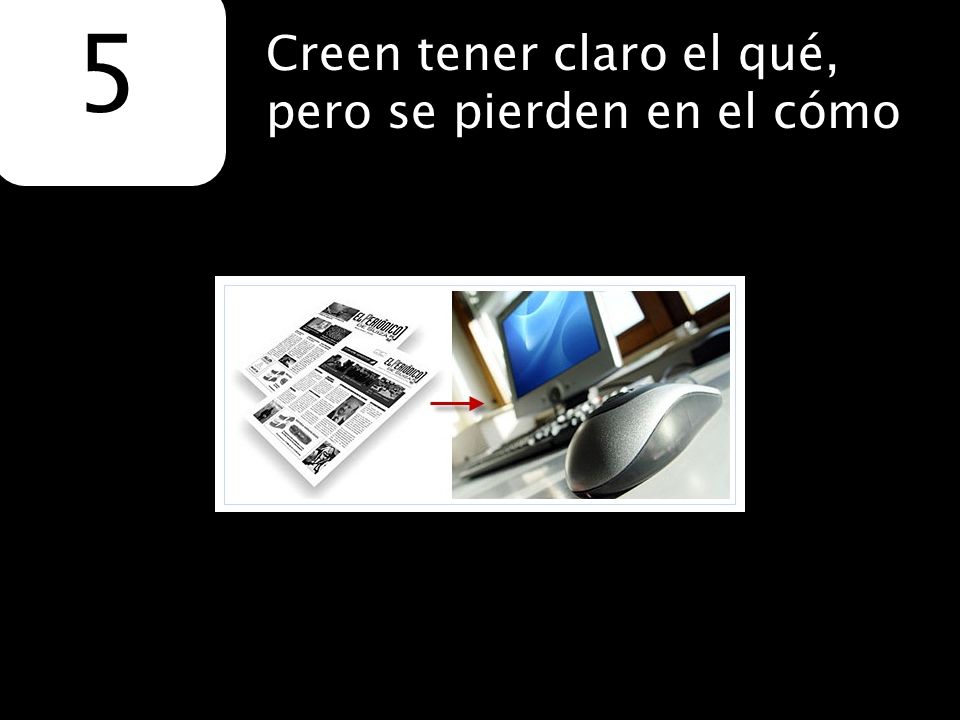 5 Creen tener claro el qué, pero se pierden en el cómo