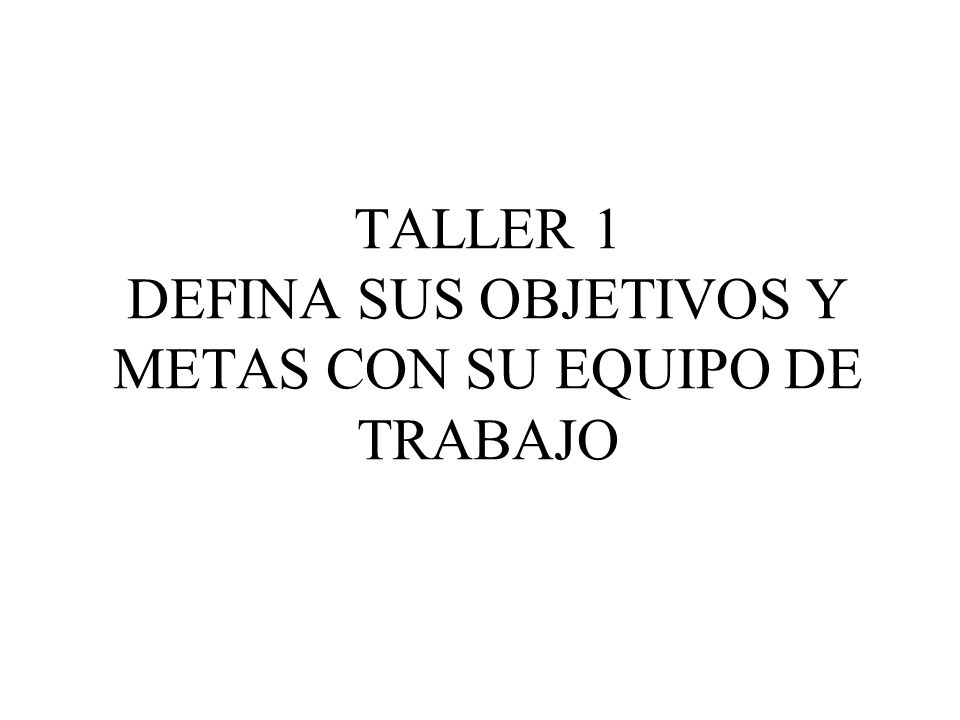 TALLER 1 DEFINA SUS OBJETIVOS Y METAS CON SU EQUIPO DE TRABAJO