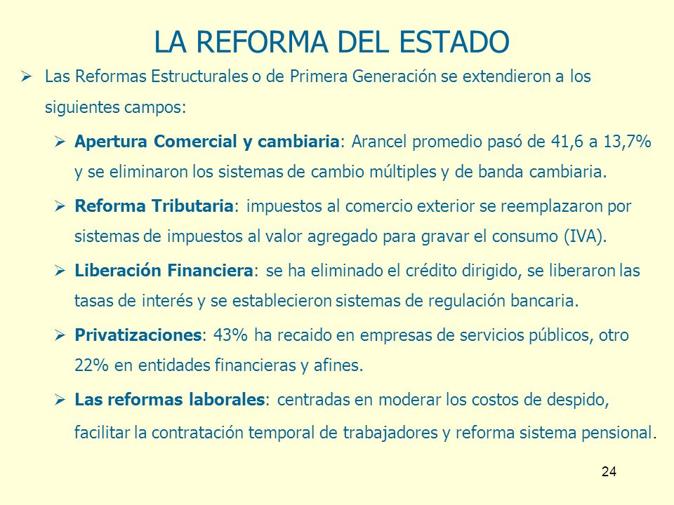 LA REFORMA DEL ESTADO Las Reformas Estructurales o de Primera Generación se extendieron a los siguientes campos: