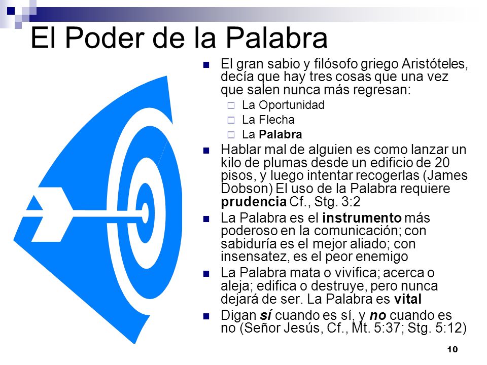 El Poder de la Palabra El gran sabio y filósofo griego Aristóteles, decía que hay tres cosas que una vez que salen nunca más regresan: