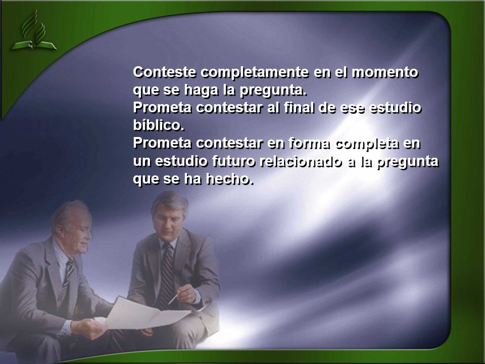 Conteste completamente en el momento que se haga la pregunta.