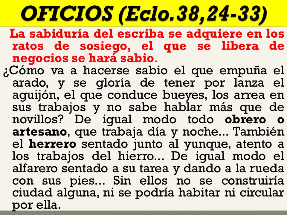 OFICIOS (Eclo.38,24-33) La sabiduría del escriba se adquiere en los ratos de sosiego, el que se libera de negocios se hará sabio.