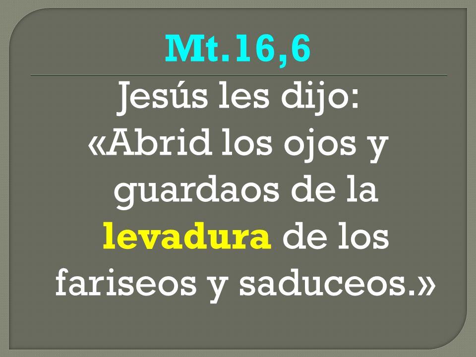 «Abrid los ojos y guardaos de la levadura de los fariseos y saduceos.»