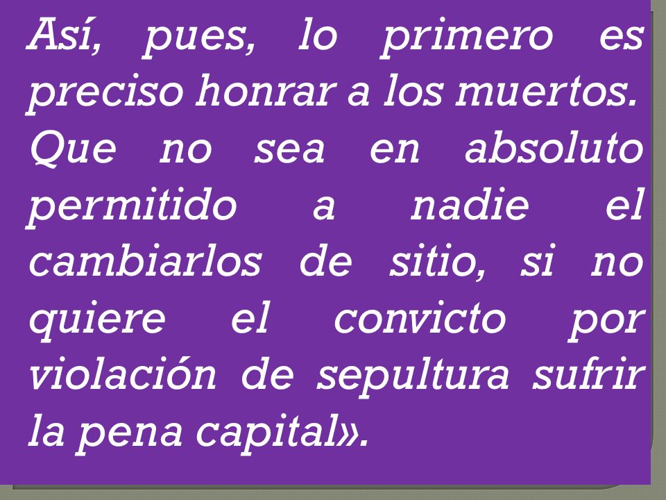 Así, pues, lo primero es preciso honrar a los muertos.