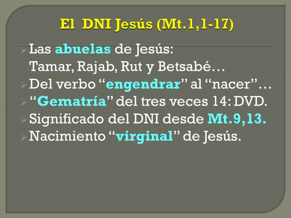 El DNI Jesús (Mt.1,1-17) Las abuelas de Jesús: Tamar, Rajab, Rut y Betsabé… Del verbo engendrar al nacer …
