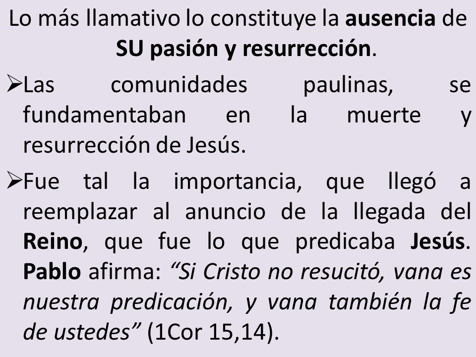 Lo más llamativo lo constituye la ausencia de SU pasión y resurrección.