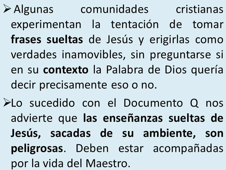 Algunas comunidades cristianas experimentan la tentación de tomar frases sueltas de Jesús y erigirlas como verdades inamovibles, sin preguntarse si en su contexto la Palabra de Dios quería decir precisamente eso o no.