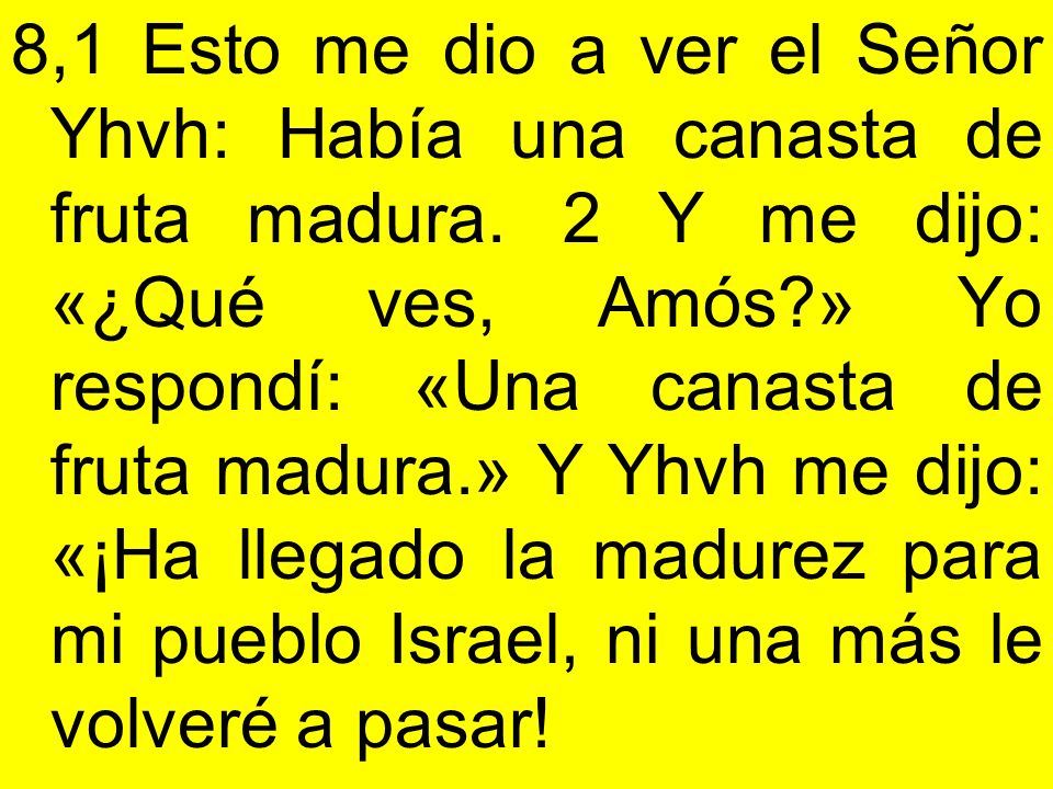 8,1 Esto me dio a ver el Señor Yhvh: Había una canasta de fruta madura