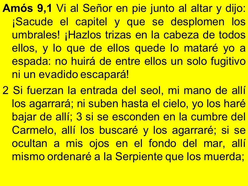 Amós 9,1 Vi al Señor en pie junto al altar y dijo: ¡Sacude el capitel y que se desplomen los umbrales.
