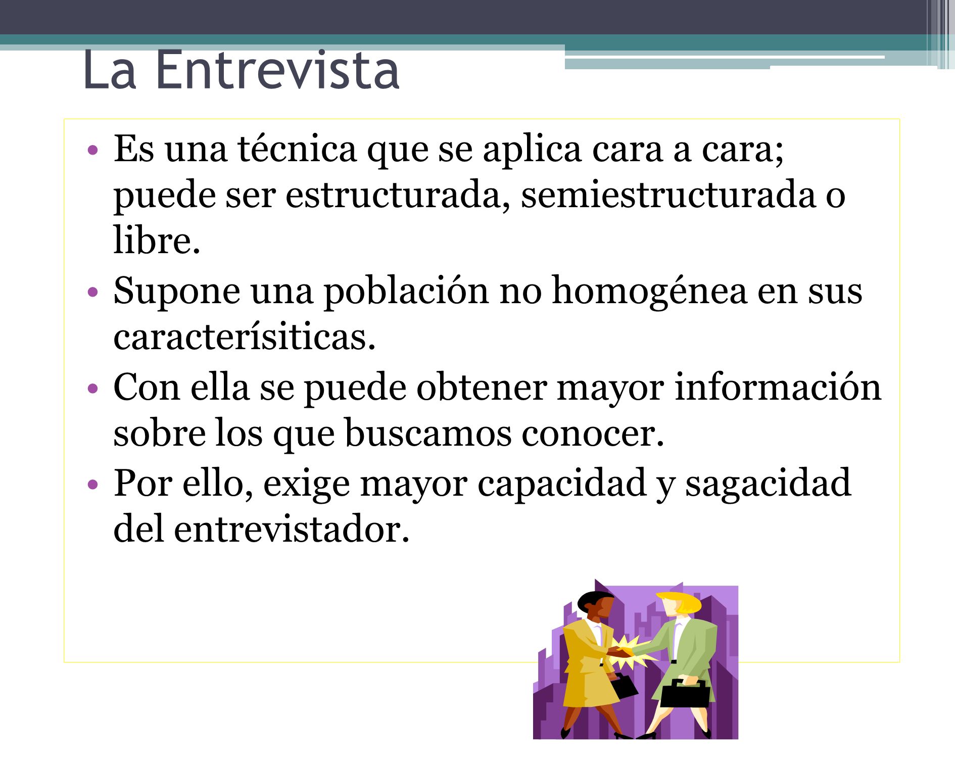 La Entrevista Es una técnica que se aplica cara a cara; puede ser estructurada, semiestructurada o libre.
