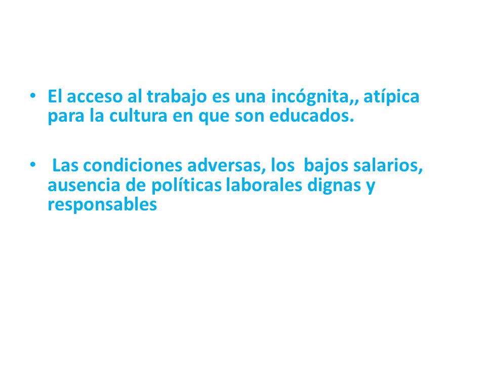 El acceso al trabajo es una incógnita,, atípica para la cultura en que son educados.