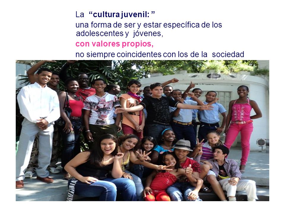 La cultura juvenil: una forma de ser y estar específica de los adolescentes y jóvenes, con valores propios,