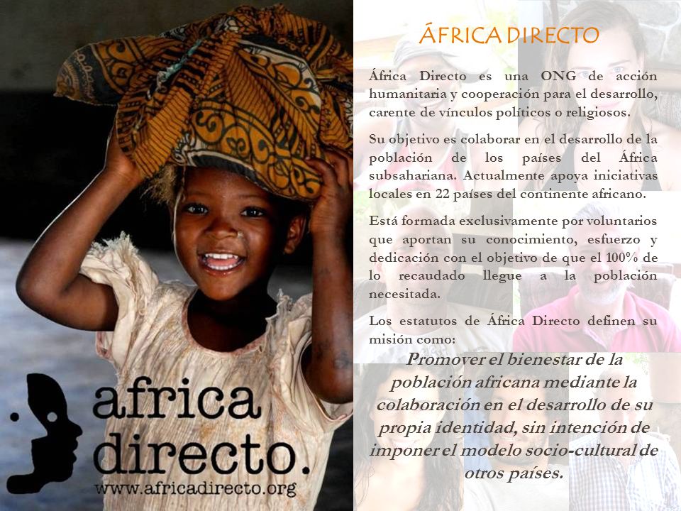 ÁFRICA DIRECTO África Directo es una ONG de acción humanitaria y cooperación para el desarrollo, carente de vínculos políticos o religiosos.