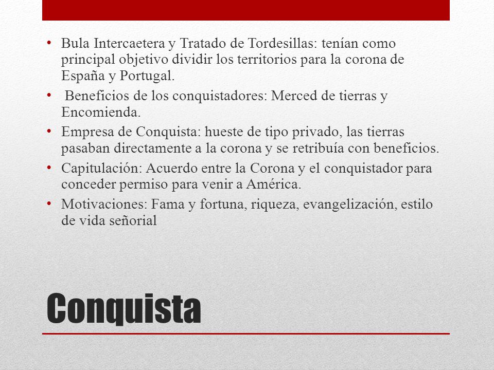 Bula Intercaetera y Tratado de Tordesillas: tenían como principal objetivo dividir los territorios para la corona de España y Portugal.