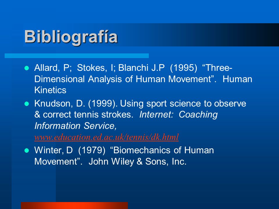 Bibliografía Allard, P; Stokes, I; Blanchi J.P (1995) Three-Dimensional Analysis of Human Movement . Human Kinetics.
