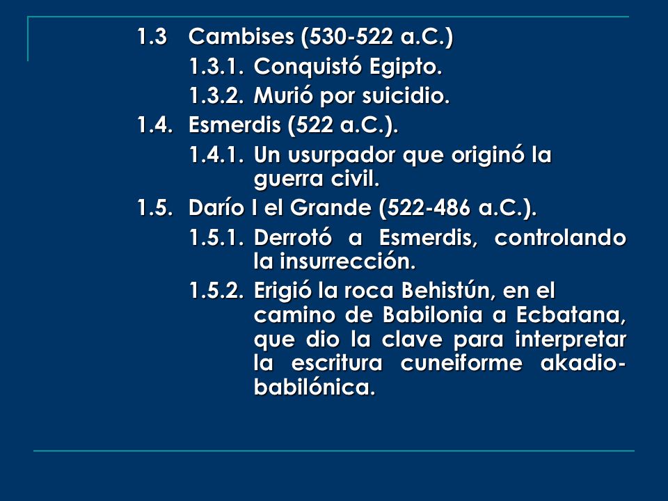 1.3 Cambises ( a.C.) Conquistó Egipto Murió por suicidio Esmerdis (522 a.C.).