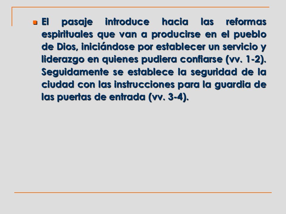 El pasaje introduce hacia las reformas espirituales que van a producirse en el pueblo de Dios, iniciándose por establecer un servicio y liderazgo en quienes pudiera confiarse (vv.