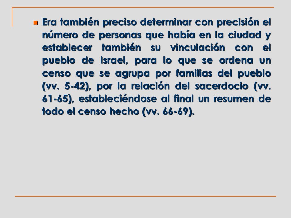 Era también preciso determinar con precisión el número de personas que había en la ciudad y establecer también su vinculación con el pueblo de Israel, para lo que se ordena un censo que se agrupa por familias del pueblo (vv.