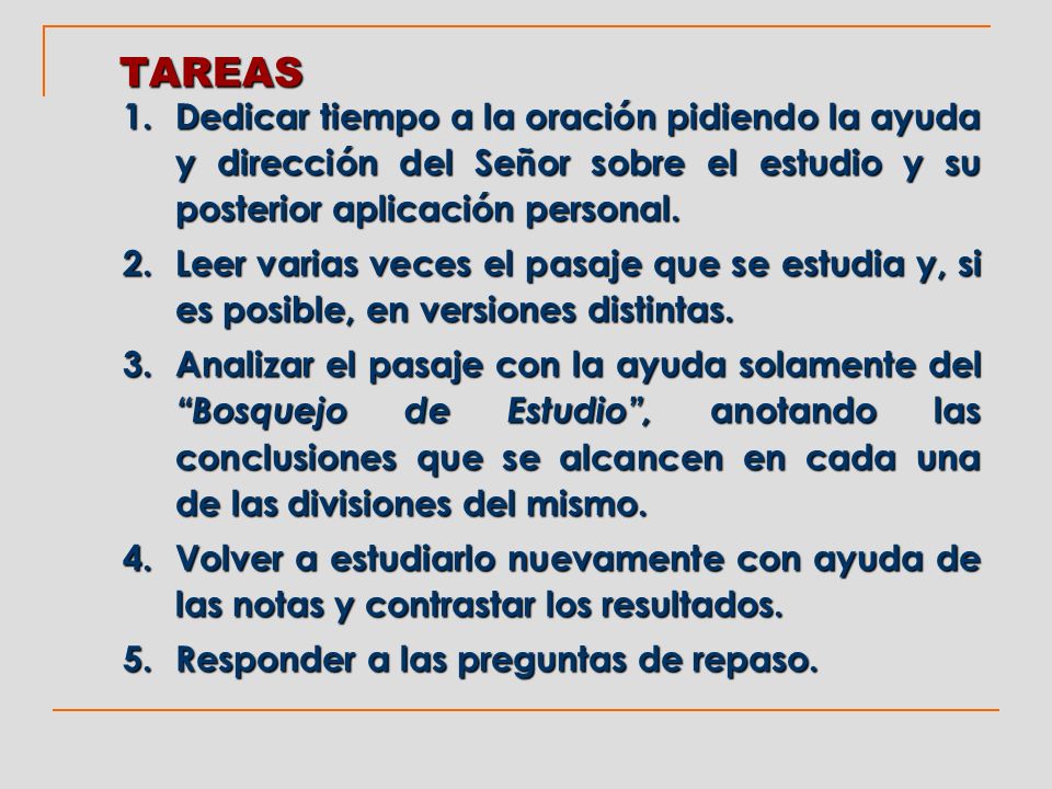 TAREAS Dedicar tiempo a la oración pidiendo la ayuda y dirección del Señor sobre el estudio y su posterior aplicación personal.