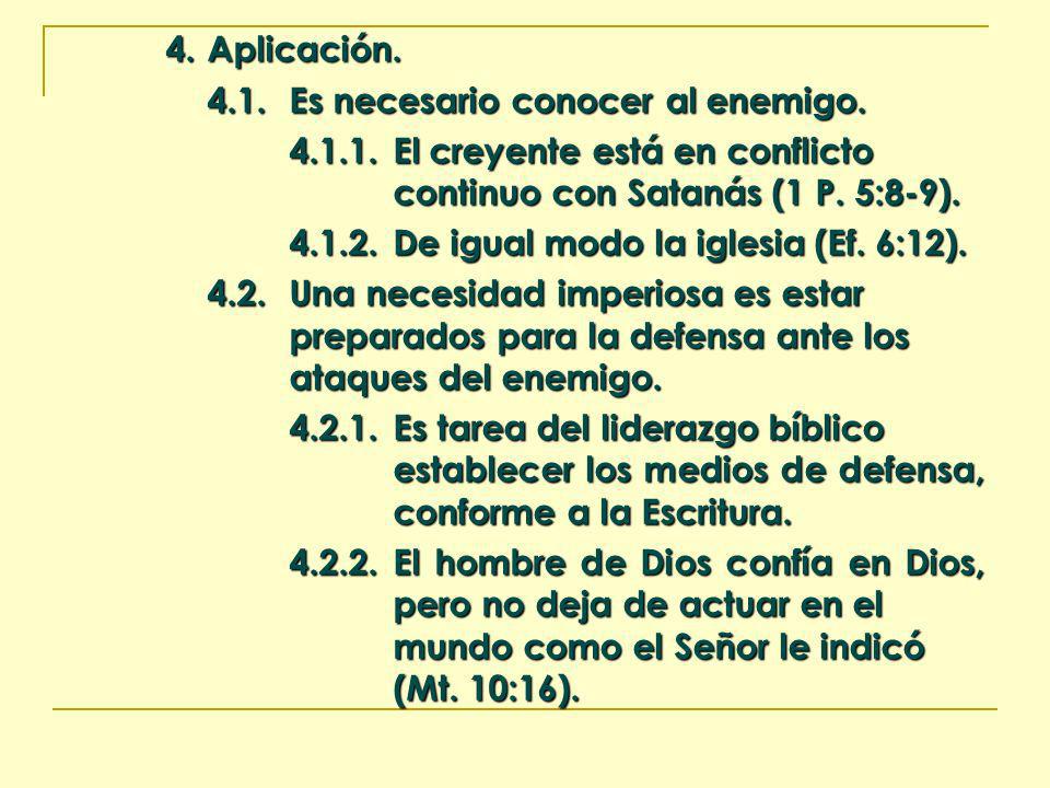 4. Aplicación Es necesario conocer al enemigo El creyente está en conflicto continuo con Satanás (1 P. 5:8-9).