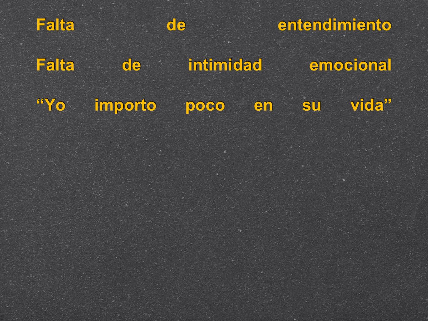 Quejas Frecuentes Falta de comunicación Falta de entendimiento Falta de intimidad emocional Yo importo poco en su vida
