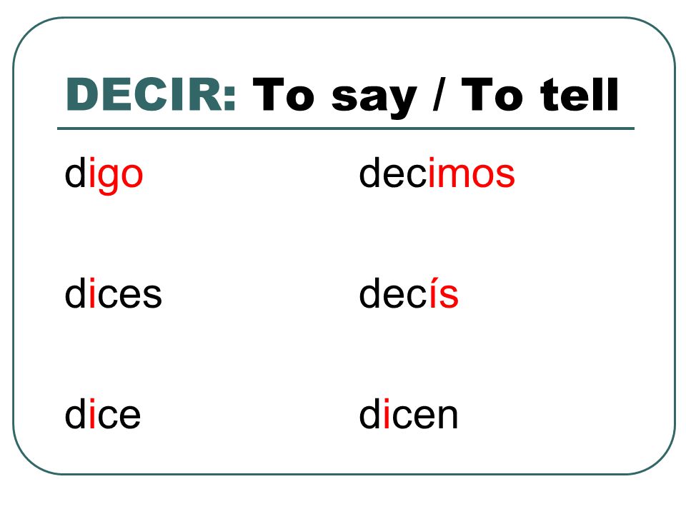 DECIR: To say / To tell digo dices dice decimos decís dicen