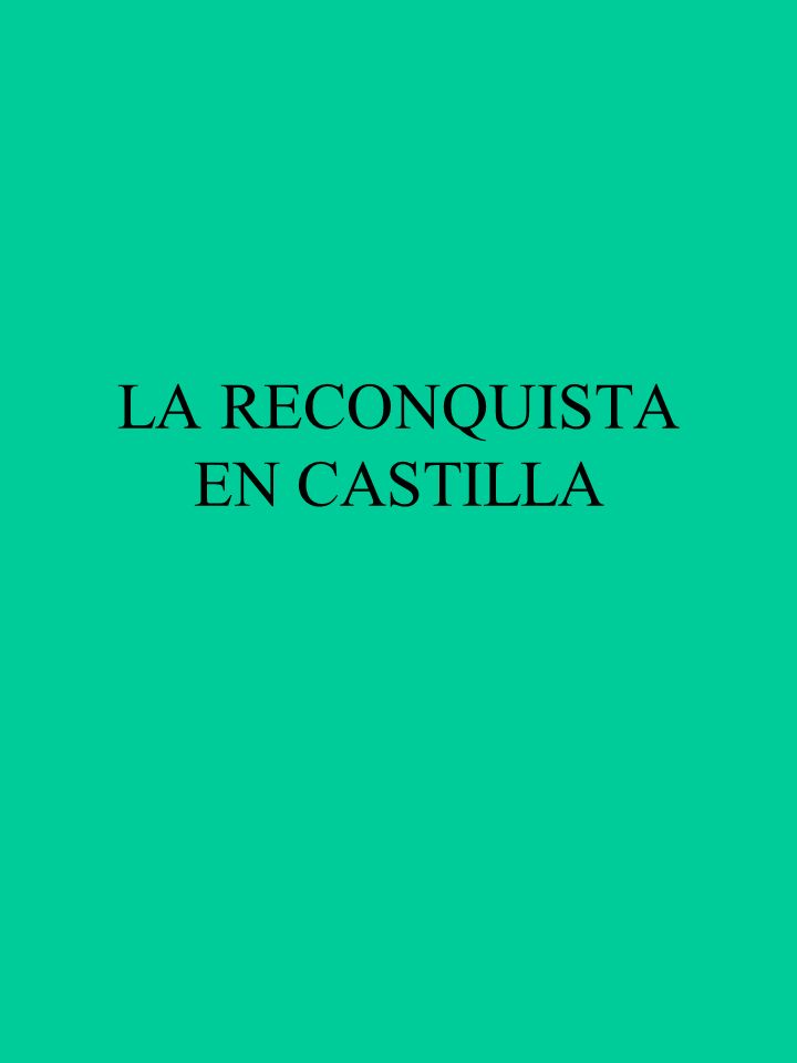 LA RECONQUISTA EN CASTILLA