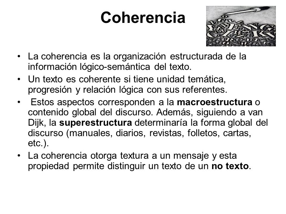 Coherencia La coherencia es la organización estructurada de la información lógico-semántica del texto.