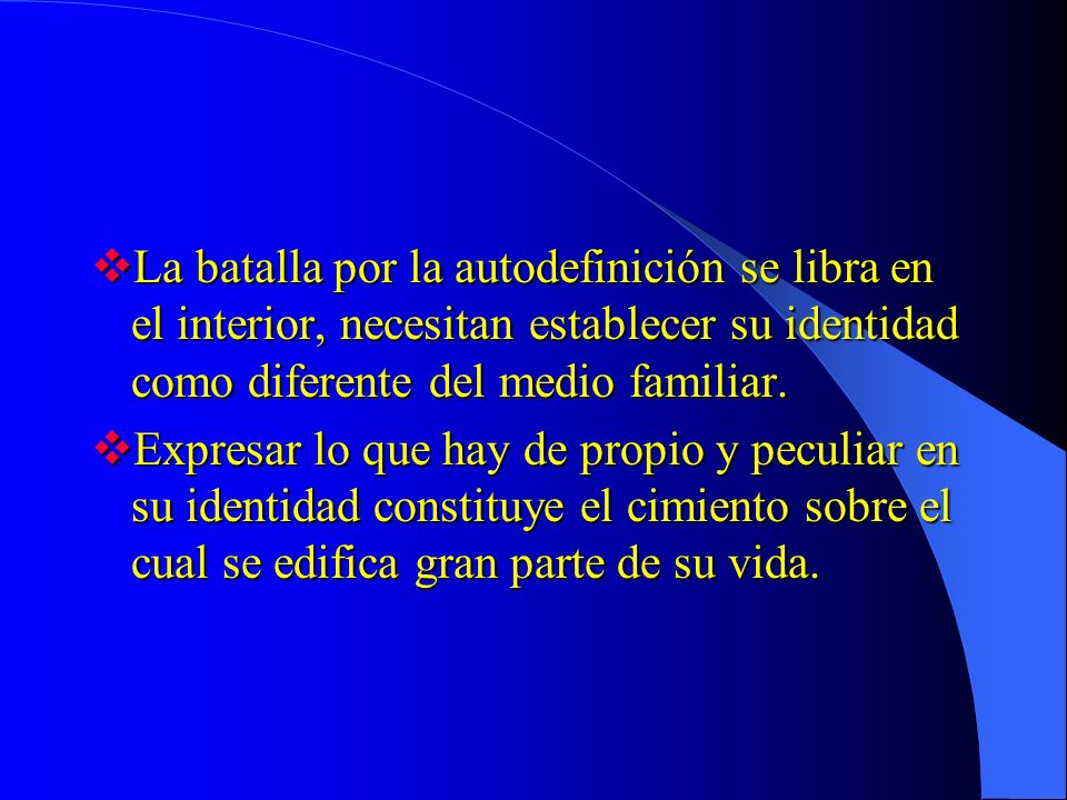 La batalla por la autodefinición se libra en el interior, necesitan establecer su identidad como diferente del medio familiar.