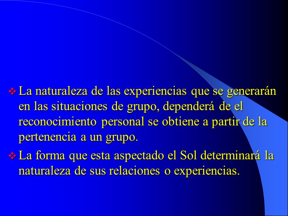 La naturaleza de las experiencias que se generarán en las situaciones de grupo, dependerá de el reconocimiento personal se obtiene a partir de la pertenencia a un grupo.