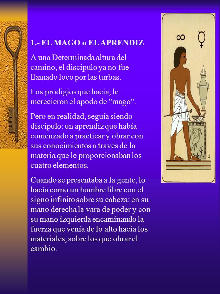 1.- EL MAGO o EL APRENDIZ A una Determinada altura del camino, el discípulo ya no fue llamado loco por las turbas.