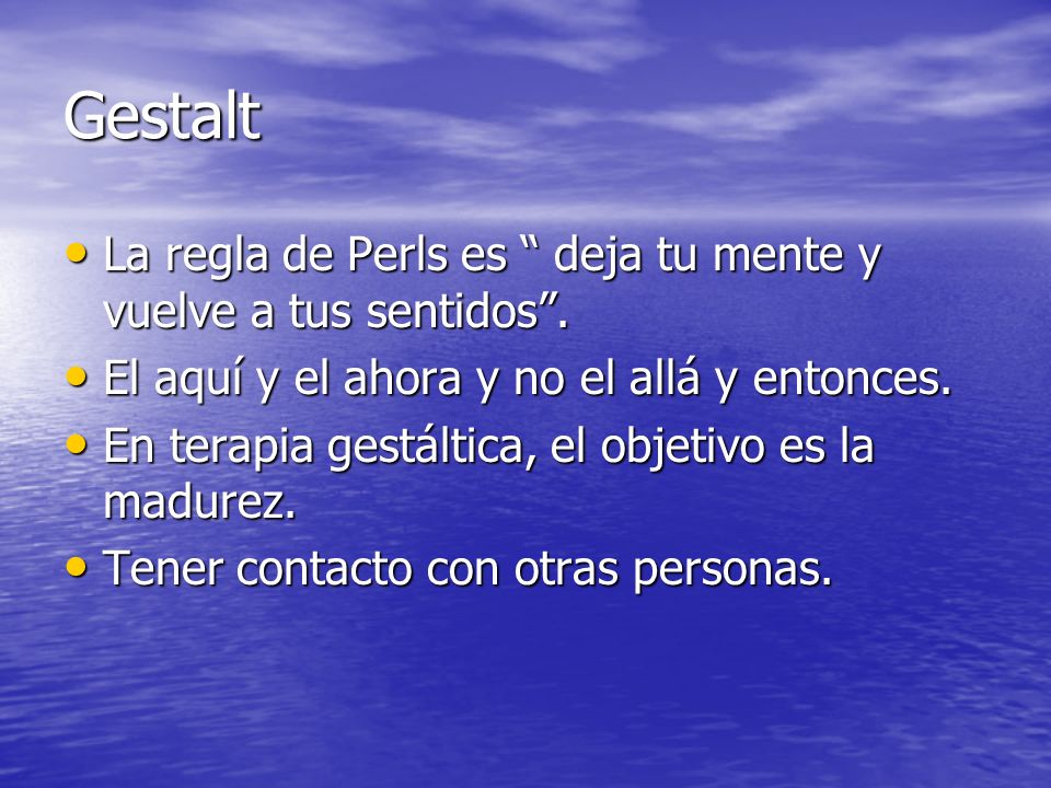Gestalt La regla de Perls es deja tu mente y vuelve a tus sentidos .