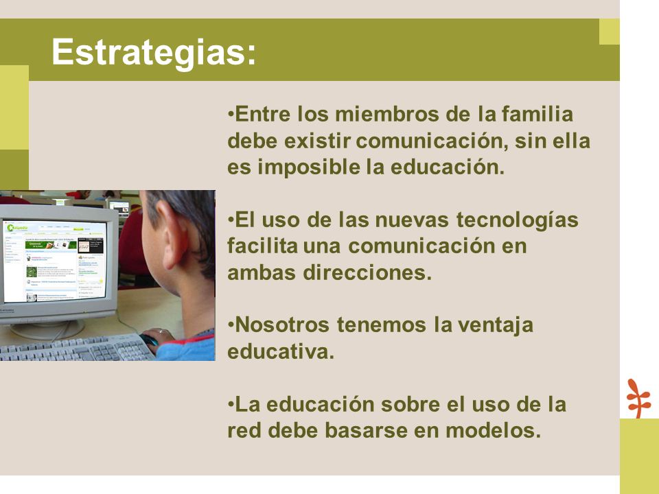 Estrategias: Entre los miembros de la familia debe existir comunicación, sin ella es imposible la educación.
