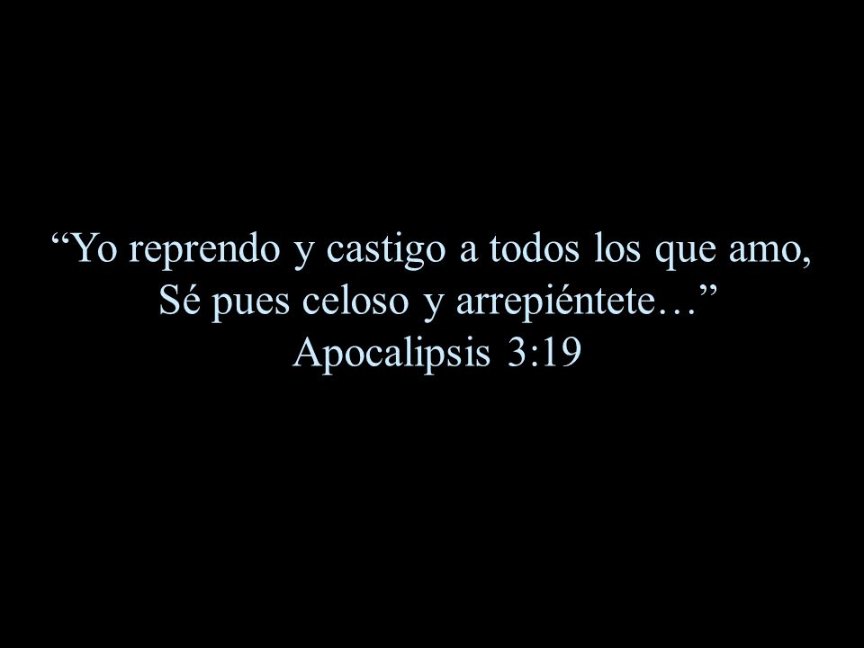 Yo reprendo y castigo a todos los que amo,