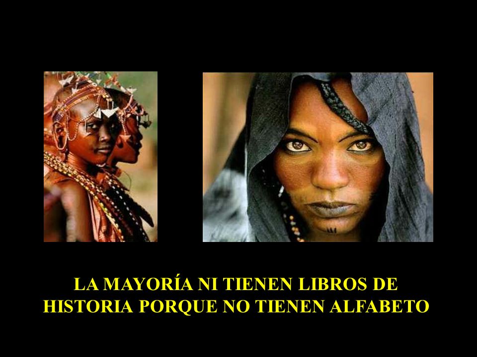 LA MAYORÍA NI TIENEN LIBROS DE HISTORIA PORQUE NO TIENEN ALFABETO