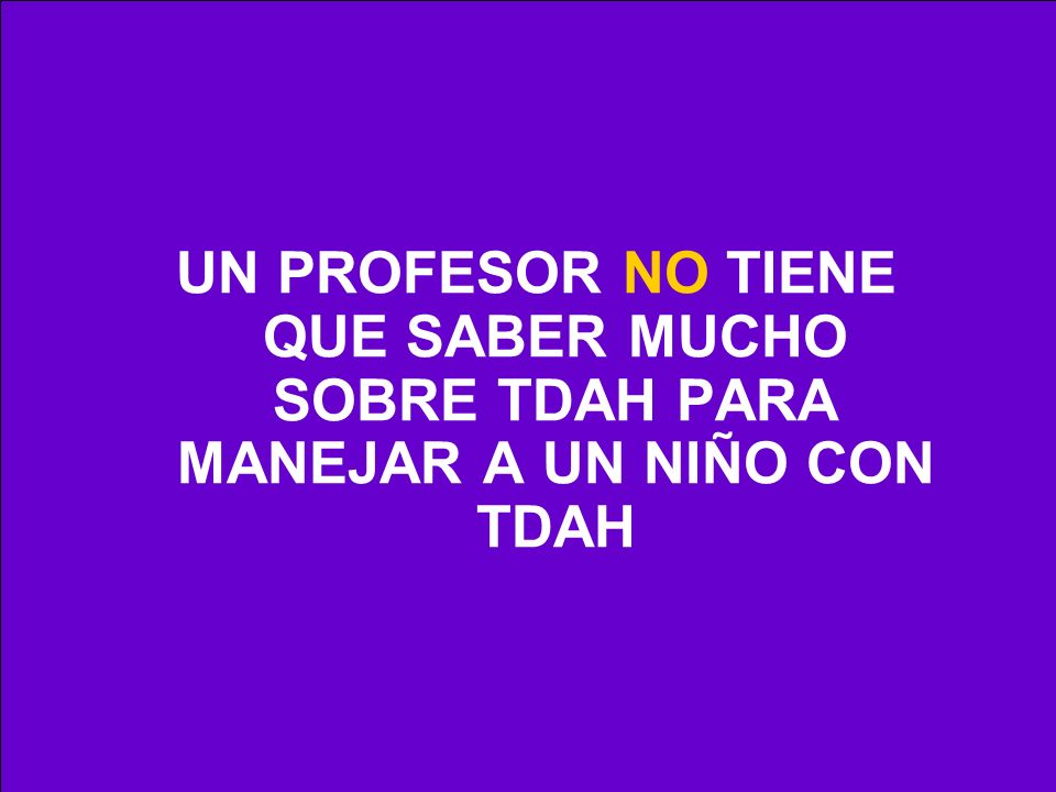 UN PROFESOR NO TIENE QUE SABER MUCHO SOBRE TDAH PARA MANEJAR A UN NIÑO CON TDAH